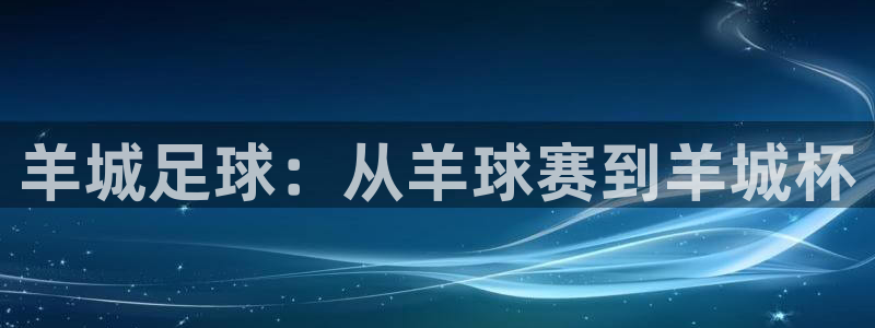 b体育官网在线登录：羊城足球：从羊球赛到羊城杯